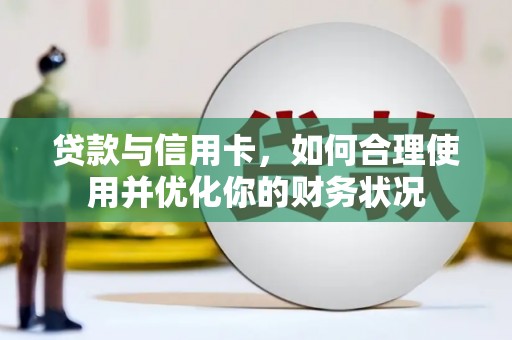 通渭贷款与信用卡，如何合理使用并优化你的财务状况