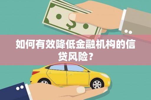 通渭如何有效降低金融机构的信贷风险？