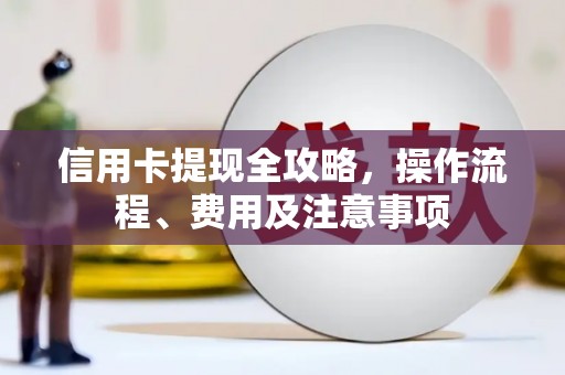 通渭信用卡提现全攻略，操作流程、费用及注意事项