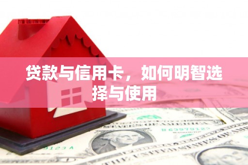 通渭贷款与信用卡，如何明智选择与使用
