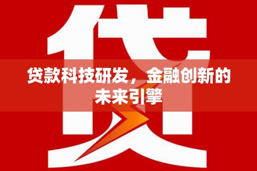 通渭贷款科技研发，金融创新的未来引擎