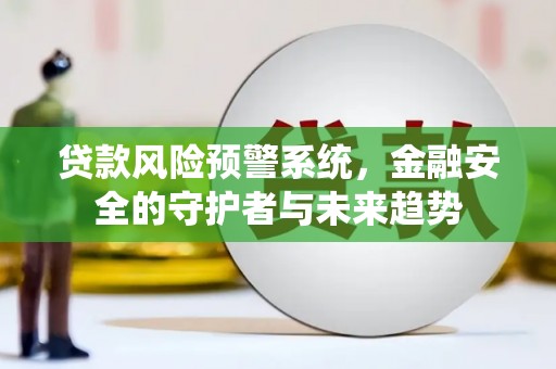 通渭贷款风险预警系统，金融安全的守护者与未来趋势