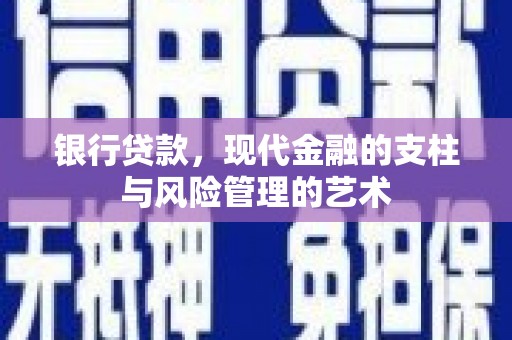 通渭银行贷款，现代金融的支柱与风险管理的艺术