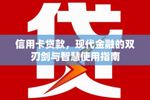 通渭信用卡贷款，现代金融的双刃剑与智慧使用指南