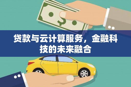 通渭贷款与云计算服务，金融科技的未来融合