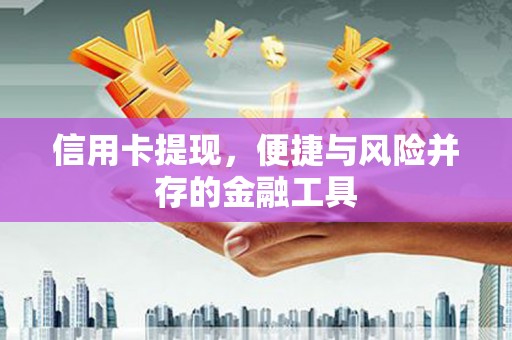 通渭信用卡提现，便捷与风险并存的金融工具
