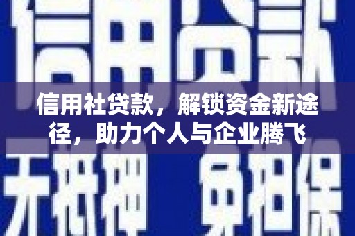 通渭信用社贷款，解锁资金新途径，助力个人与企业腾飞