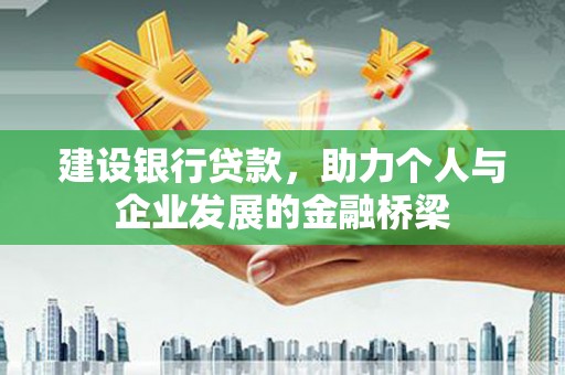 通渭建设银行贷款，助力个人与企业发展的金融桥梁
