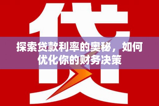 通渭探索贷款利率的奥秘，如何优化你的财务决策
