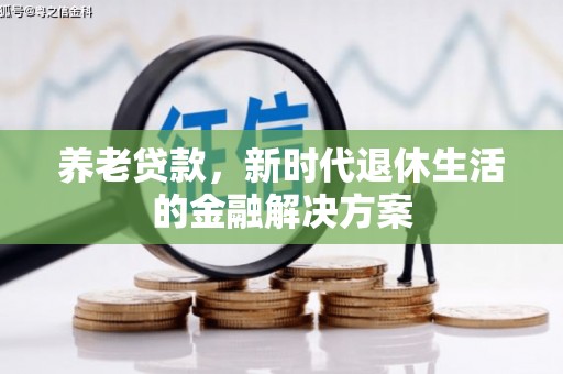 通渭养老贷款，新时代退休生活的金融解决方案
