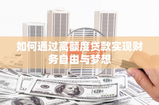 通渭如何通过高额度贷款实现财务自由与梦想