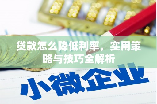 通渭贷款怎么降低利率，实用策略与技巧全解析