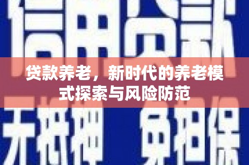 通渭贷款养老，新时代的养老模式探索与风险防范